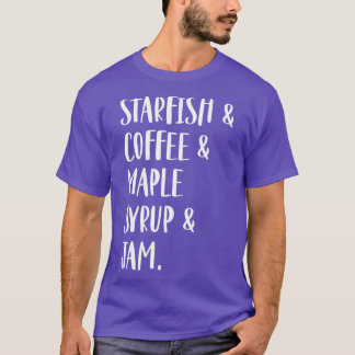 Starfish & Kaffee & Ahornsirup & Jam T-Shirt