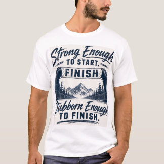 Stark genug, um anzufangen, hartnäckig genug, um f T-Shirt