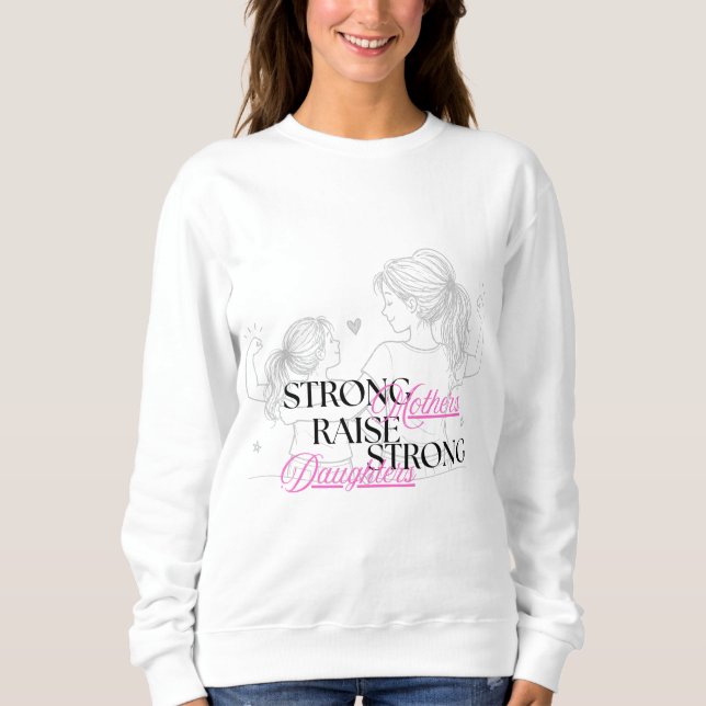 Starke Mütter ziehen starke Töchter groß  Sweatshirt (Vorderseite)