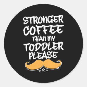 Stärkerer Kaffee als mein Kleinkind Vater Spaß Dad Runder Aufkleber