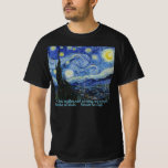 Starry Night, van Gogh T - Shirt<br><div class="desc">Ich weiß nichts mit Gewissheit,  aber die Sterne zu sehen macht mich zum Traum. — Vincent</div>