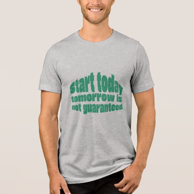  Start Today Tomorrow Isn’t Guaranteed Motivationa Tri-Blend Shirt (Vorderseite)