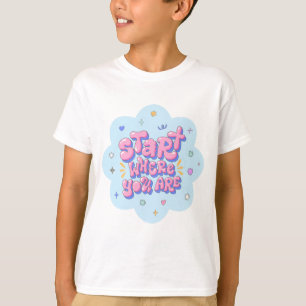 Start Where You Are Bubbly Typography Kinder T-Shirt