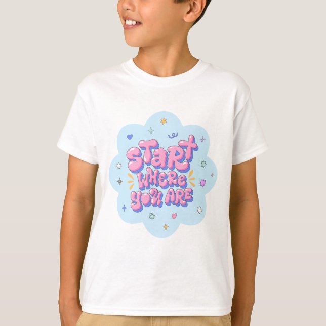 Start Where You Are Bubbly Typography Kinder T-Shirt (Vorderseite)
