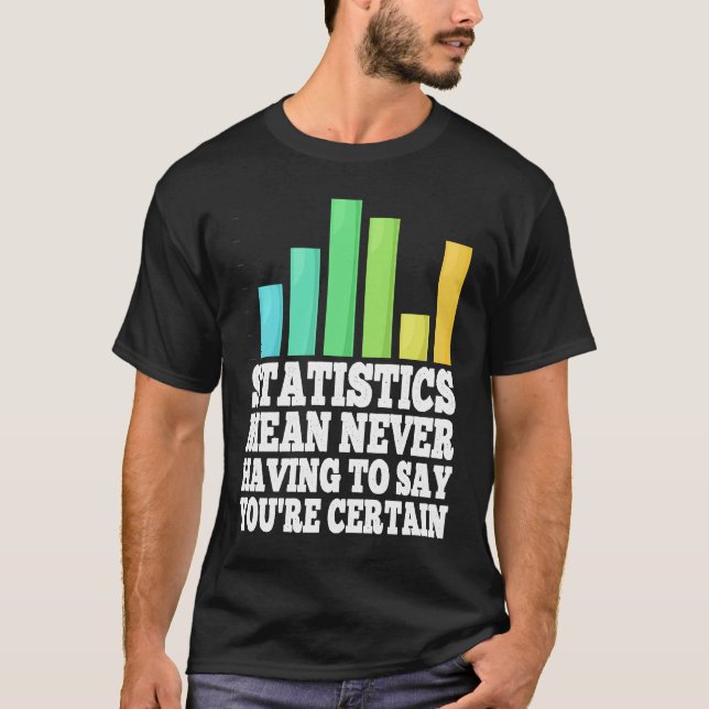Statistics Mean Never Having To Say You're Certain T-Shirt (Vorderseite)