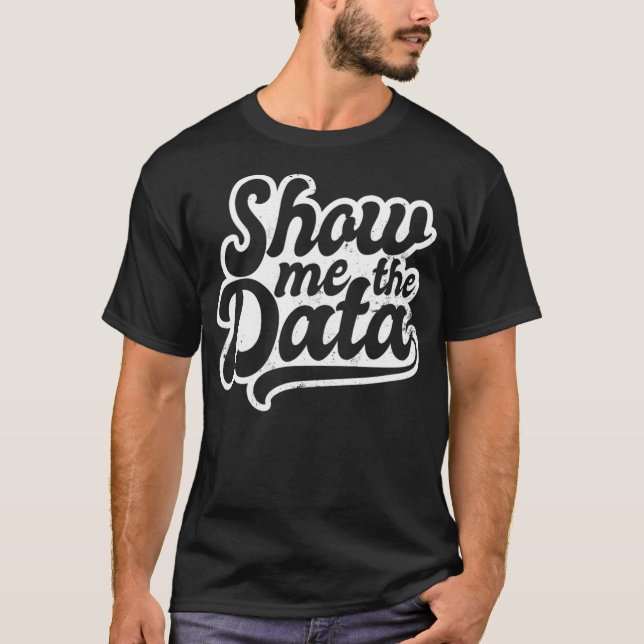 Statistics Teacher Design Show Me The Data Gift  T-Shirt (Vorderseite)