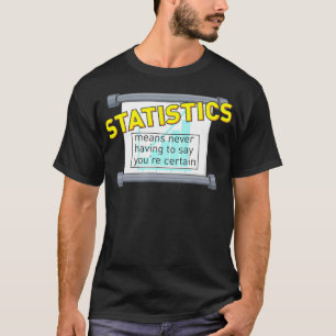 Statistik bedeutet, Sie nie sicher sagen zu müssen T-Shirt