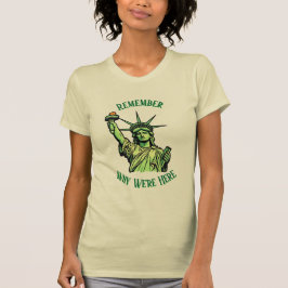 Statue of Liberty Remember Why We're Here  T-Shirt