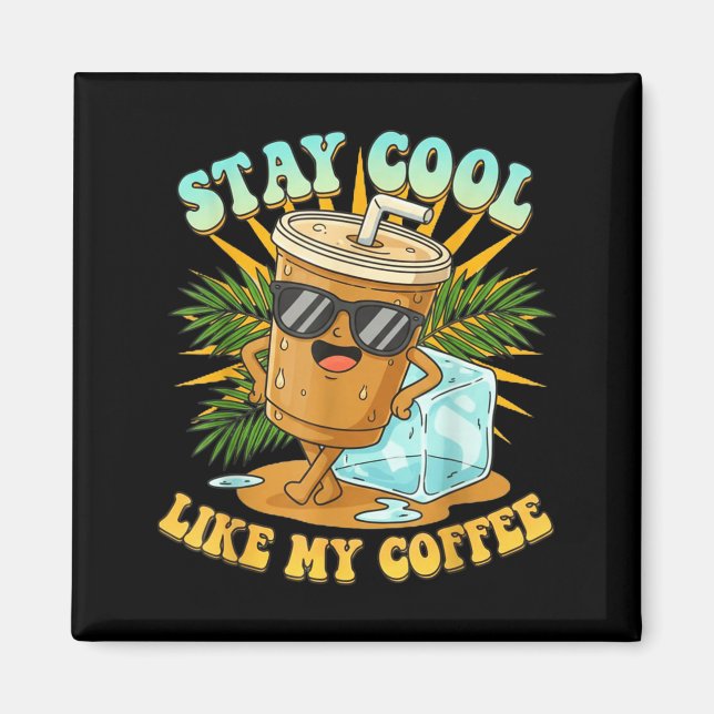 Stay Cool Like My Coffee Iced Coffee Lover  Magnet (Vorne)