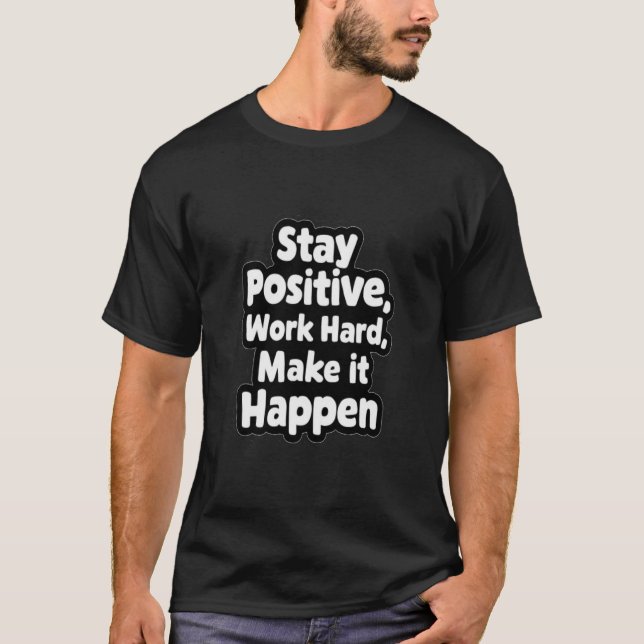  Stay Positive, Work Hard, Make it Happen sticker T-Shirt (Vorderseite)
