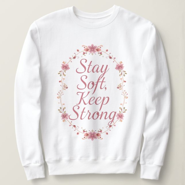 "Stay Soft, Keep Strong" Floral Wreath Sweatshirt (Design vorne)