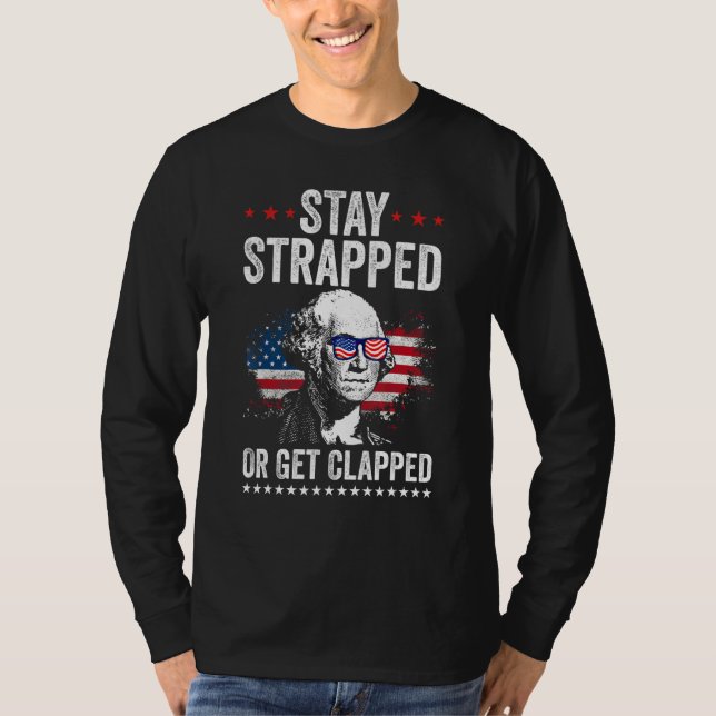 Stay Strapped Get Clapped George Washington 4th Of T-Shirt (Vorderseite)