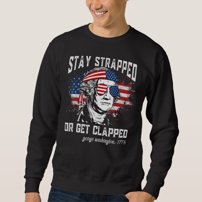 Stay strapped or get clapped George Washington 4th Sweatshirt (Vorderseite)