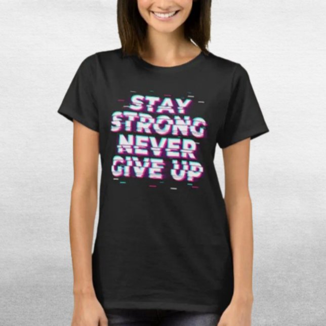 STAY STRONG NEVER GIVE UP Shirt – Glitch Effect (Von Creator hochgeladen)