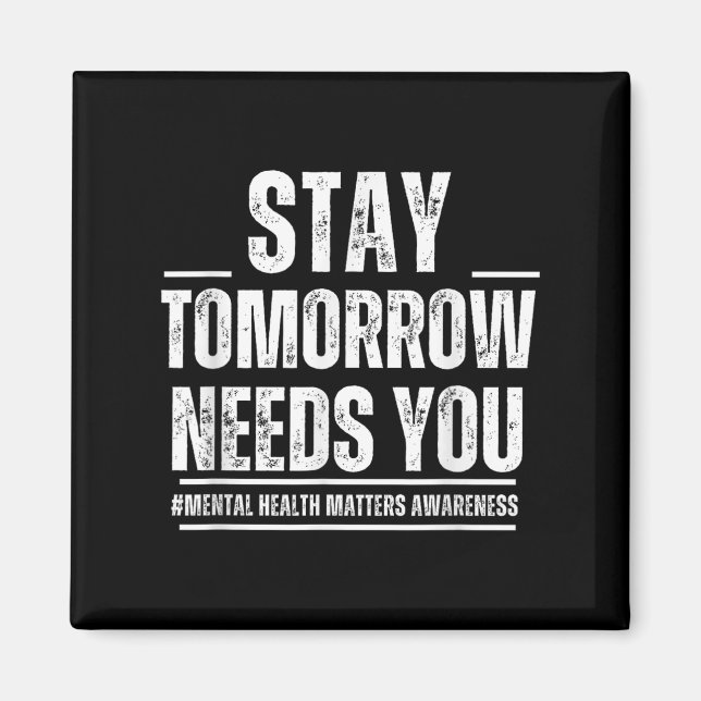 Stay Tomorrow Needs You Mental Health S Awareness  Magnet (Vorne)