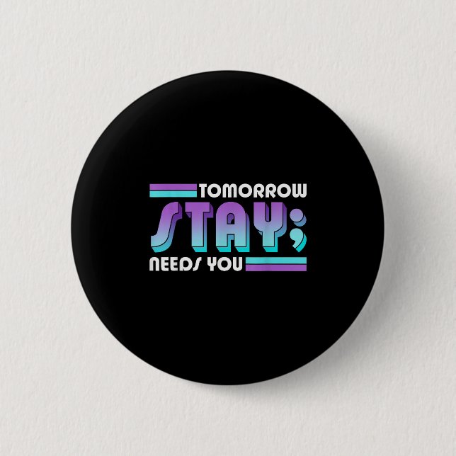 Stay Tomorrow Needs You Semicolon Suicide Preventi Button (Vorderseite)