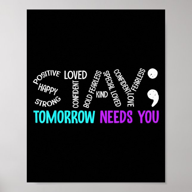 Stay Tomorrow Needs You Semicolon Suicide Preventi Poster (Vorne)