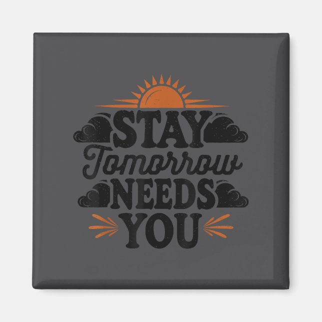 Stay Tomorrow Needs You, Suicide Awareness Mental  Magnet (Vorne)