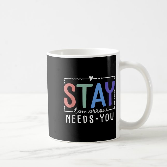 Stay Tomorrow Needs You Suicide Prevention Awarene Kaffeetasse (Rechts)