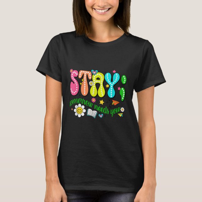 Stay Tomorrow Needs You Suicide Prevention Awarene T-Shirt (Vorderseite)
