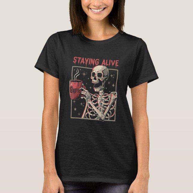 Staying Alive Coffee   Skeleton  Skull T-Shirt (Vorderseite)