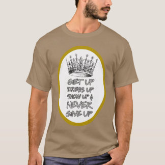 Steh auf, zieh dich an, zeig dich und gib niemals T-Shirt