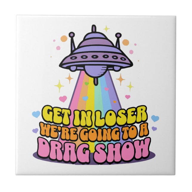 Steigen Sie in Loser Wir werden eine Drag Show UFO Fliese (Vorderseite)