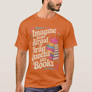 Stell dir vor, du hast Angst vor Drag Queens und B T-Shirt
