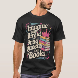 Stell dir vor, du hast Angst vor Drag Queens und B T-Shirt