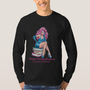 Stell dir vor, du hast Angst vor Drag Queens und B T-Shirt