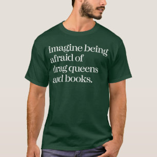 Stell dir vor, du hast Angst vor Drag Queens und B T-Shirt