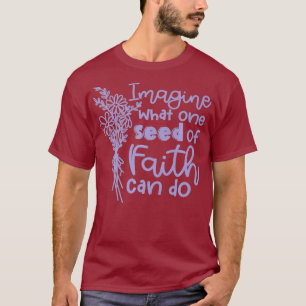 Stell dir vor, was ein Glaube-Samen bewirken kann T-Shirt