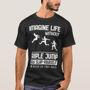 Stellen Sie sich ein Leben ohne Dreifachsprung vor T-Shirt