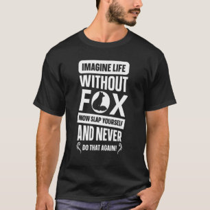 Stellen Sie sich ein Leben ohne Fox vor T-Shirt