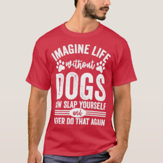 Stellen Sie sich ein Leben ohne Hunde vor T-Shirt