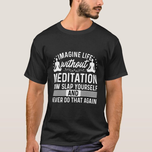 Stellen Sie sich ein Leben ohne Meditation vor, je T-Shirt (Vorderseite)
