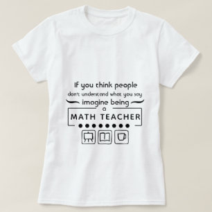 Stellen Sie sich vor, ein Mathematiklehrer zu sein T-Shirt