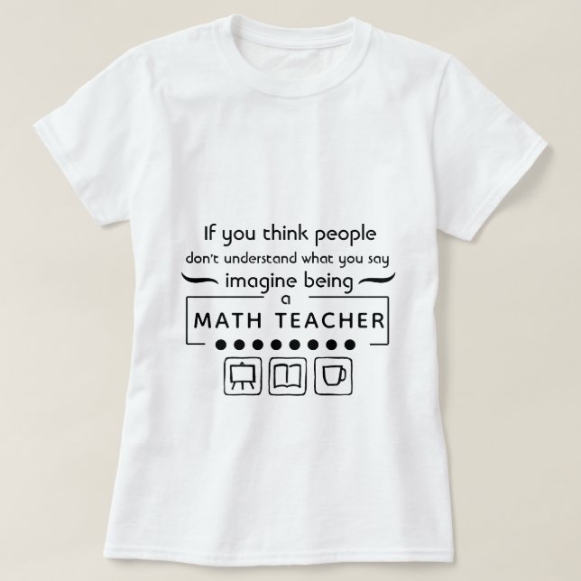 Stellen Sie sich vor, ein Mathematiklehrer zu sein T-Shirt (Design vorne)