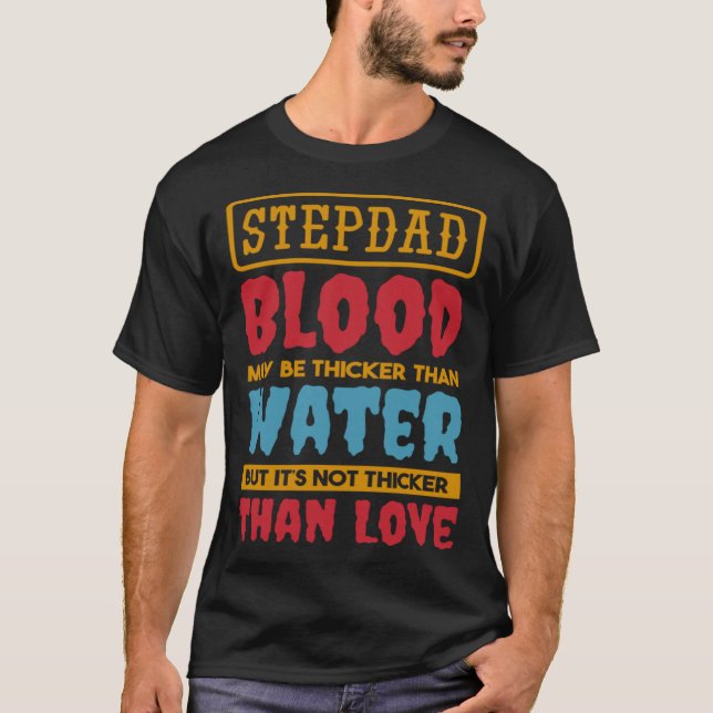 Stepdad Blood May Be Thicker Than Water Step dad S T-Shirt (Vorderseite)