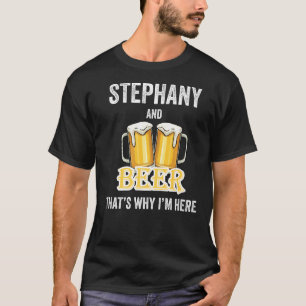 Stephany and Beer deshalb bin ich hier T-Shirt