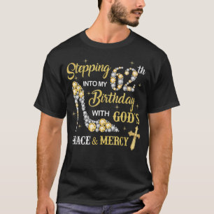 Stepping Into My 62nd Birthday with God's Grace an T-Shirt