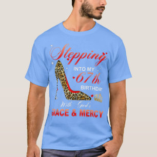 Stepping Into My 67th Birthday With Gods Grace And T-Shirt