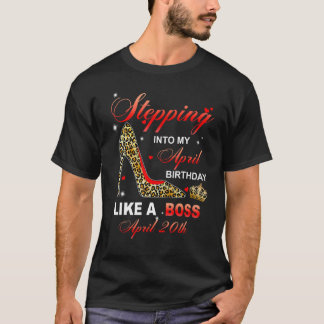 Stepping Into My April 20th Birthday Like A Boss T-Shirt