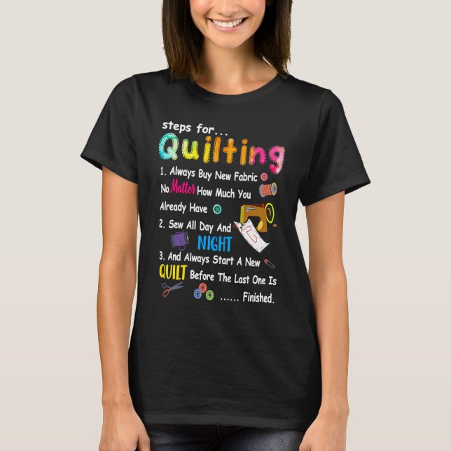 Steps For Quilting Always Buy New Fabric No Matter T-Shirt (Vorderseite)