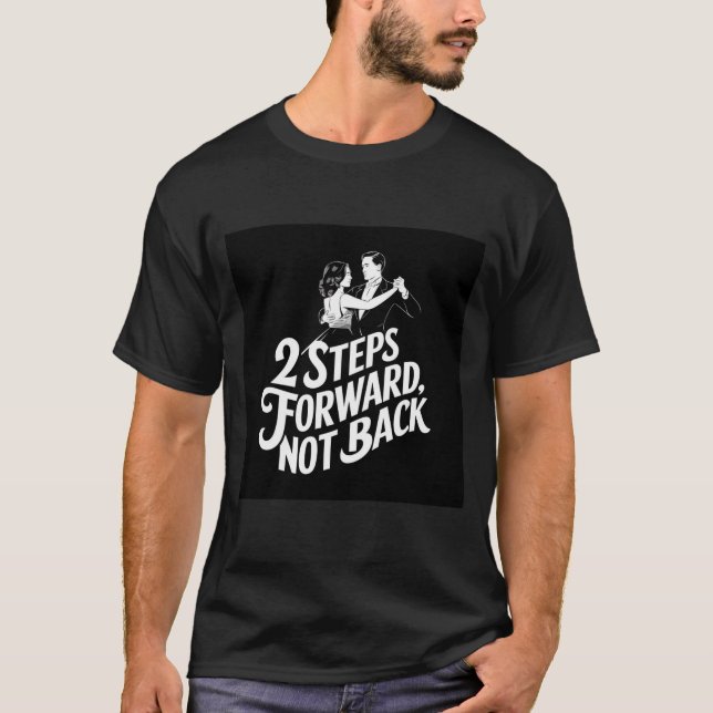 Steps Forward, Not Back Ballroom Dance Quote  T-Shirt (Vorderseite)