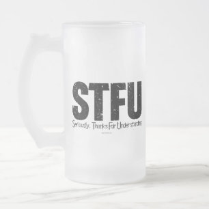 STFU: Seriously, Thanks For Understanding Mattglas Bierglas