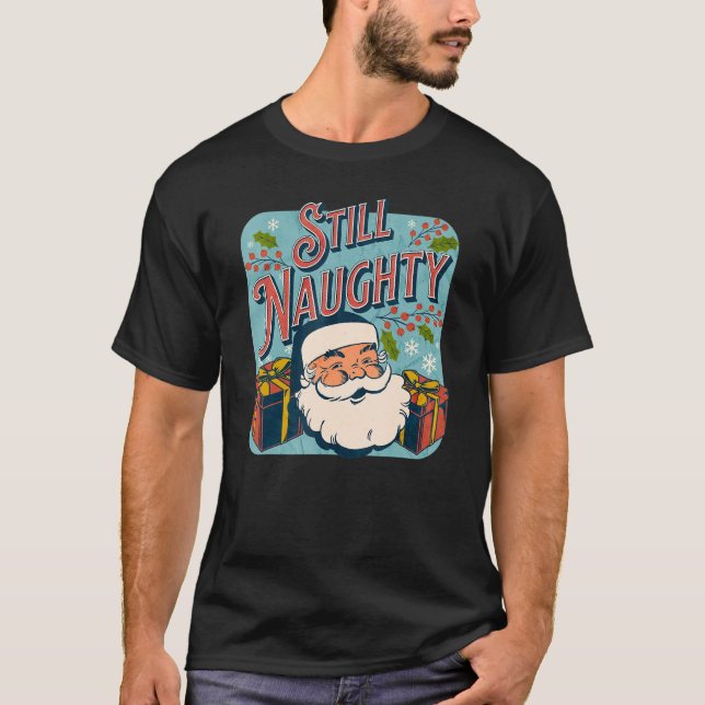 Still Naughty Christmas Season  Santa xmas holiday T-Shirt (Vorderseite)