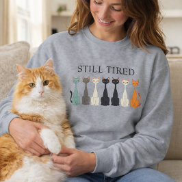 Still Tired Cats - Cat Mom Lover - Funny Graphic Sweatshirt