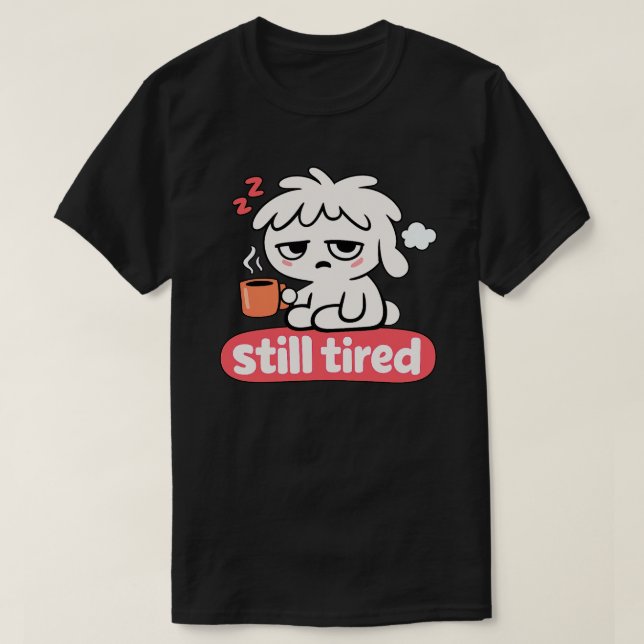 Still Tired Mood – Cute Sleepy Coffee T-Shirt (Design vorne)