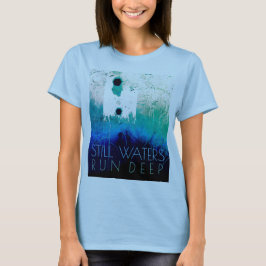 "Still Waters Run Deep" Blue Aqua Inspiration T-Shirt